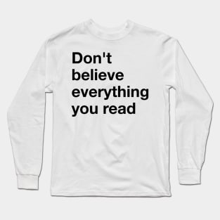 Don't believe everything you read. Long Sleeve T-Shirt